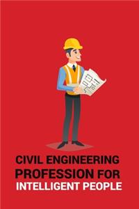 Civil Engineering Profession for Intelligent People