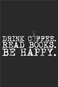 Drink Cffee Read Books Be Happy.