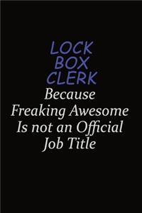 Lock Box Clerk Because Freaking Awesome Is Not An Official Job Title