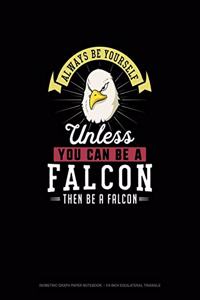 Always Be Yourself Unless You Can Be A Falcon Then Be A Falcon