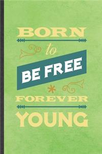 Born to Be Free Forever Young