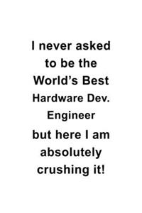 I Never Asked To Be The World's Best Hardware Dev. Engineer But Here I Am Absolutely Crushing It