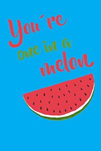 You're One In a Melon