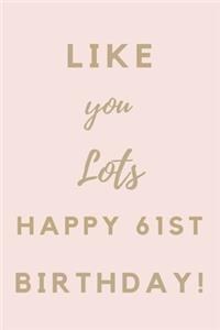 Like You Lots Happy 61st Birthday