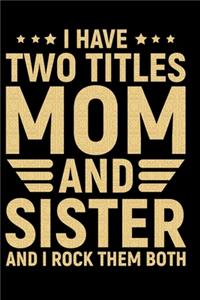 I Have Two Titles Mom And Sister And I Rock Them Both