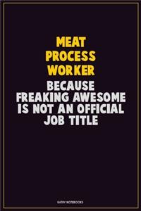 Meat Process Worker, Because Freaking Awesome Is Not An Official Job Title