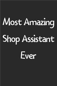 Most Amazing Shop Assistant Ever: Lined Journal, 120 Pages, 6 x 9, Funny Shop Assistant Gift Idea, Black Matte Finish (Most Amazing Shop Assistant Ever Journal)