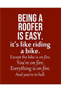 Being a Roofer is Easy. It's like riding a bike. Except the bike is on fire. You're on fire. Everything is on fire. And you're in hell.