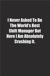 I Never Asked To Be The World's Best Shift Manager But Here I Am Absolutely Crushing It.