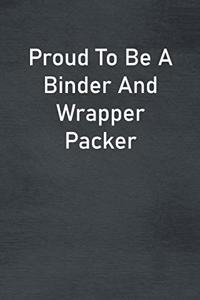Proud To Be A Binder And Wrapper Packer