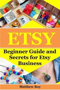 Etsy: Beginner Guide and Secrets for Etsy Business