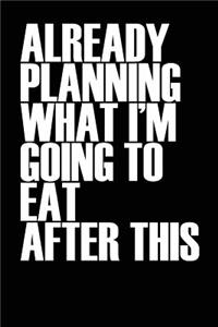 Already Planning What Im Going to Eat