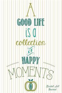 A Good Life Is a Collection of Happy Moments - Bucket List Journal