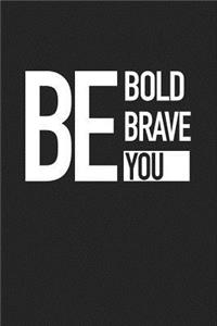 Be Bold Be Brave Be You