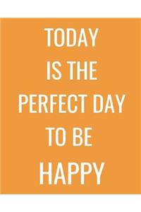 Today Is the Perfect Day to Be Happy