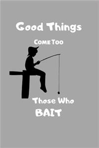 Good Things Come Too Those Who Bait