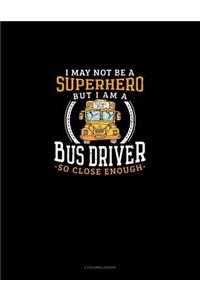 I May Not Be a Superhero But I Am a Bus Driver So Close Enough: 3 Column Ledger