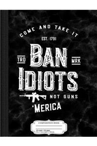 Ban Idiots Not Guns Composition Notebook