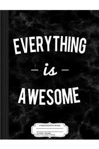 Everything Is Awesome Composition Notebook: College Ruled 93/4 X 71/2 100 Sheets 200 Pages for Writing