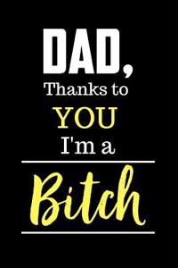 Dad Thanks to You I'm a Bitch