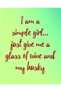 I Am a Simple Girl Just Give Me a Glass of Wine and My Husky