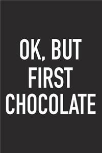 Ok, But First Chocolate