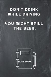 Don't Drink While Driving - You Might Spill the Beer Notebook