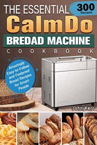 The Essential CalmDo Bread Machine Cookbook