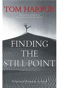 Finding the Still Point: A Spiritual Response to Stress: A Spiritual Response to Stress