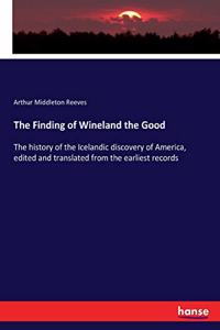 Finding of Wineland the Good: The history of the Icelandic discovery of America, edited and translated from the earliest records