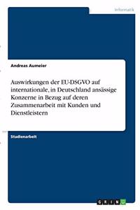 Auswirkungen der EU-DSGVO auf internationale, in Deutschland ansässige Konzerne in Bezug auf deren Zusammenarbeit mit Kunden und Dienstleistern