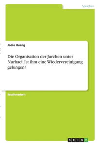 Organisation der Jurchen unter Nurhaci. Ist ihm eine Wiedervereinigung gelungen?