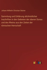 Sammlung und Erklärung altchristlicher Inschriften in den Gebieten der oberen Donau und des Rheins aus den Zeiten der römischen Herrschaft