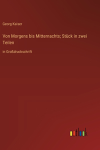 Von Morgens bis Mitternachts; Stück in zwei Teilen