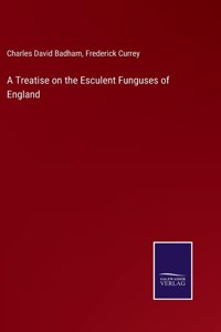 Treatise on the Esculent Funguses of England