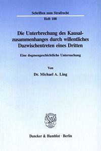 Die Unterbrechung Des Kausalzusammenhanges Durch Willentliches Dazwischentreten Eines Dritten: Eine Dogmengeschichtliche Untersuchung