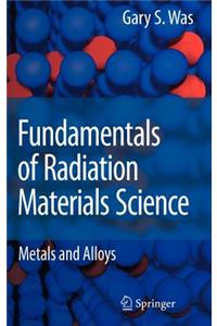 Fundamentals of Radiation Materials Science: Metals and Alloys