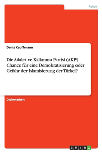 Die Adalet ve Kalkınma Partisi (AKP). Chance für eine Demokratisierung oder Gefahr der Islamisierung der Türkei?
