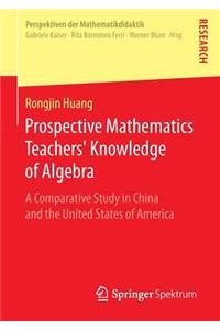 Prospective Mathematics Teachers' Knowledge of Algebra