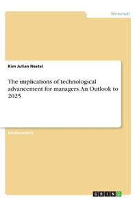 The implications of technological advancement for managers. An Outlook to 2025