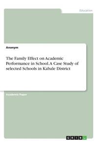 Family Effect on Academic Performance in School. A Case Study of selected Schools in Kabale District