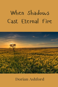 When Shadows Cast Eternal Fire