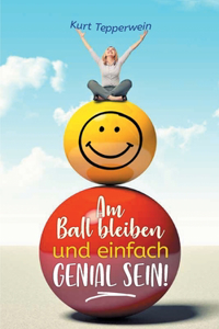 Am Ball bleiben und einfach genial sein