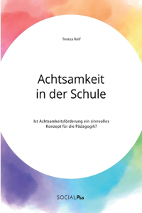 Achtsamkeit in der Schule. Ist Achtsamkeitsförderung ein sinnvolles Konzept für die Pädagogik?