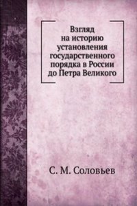 Vzglyad na istoriyu ustanovleniya gosudarstvennogo poryadka v Rossii do Petra Velikogo