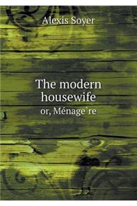The modern housewife or, Ménagère