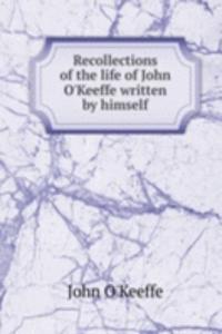 Recollections of the life of John O'Keeffe written by himself