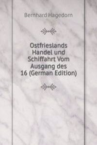 Ostfrieslands Handel und Schiffahrt Vom Ausgang des 16 (German Edition)