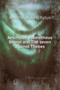 Aeschylus' Prometheus bound and The seven against Thebes