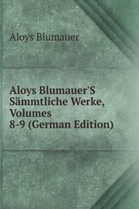 Aloys Blumauer'S Sammtliche Werke, Volumes 8-9 (German Edition)